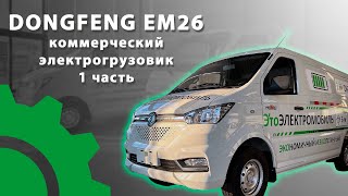 Полный видеообзор электрогрузовиков EV200 и EM26 от DongFeng. 1-я часть